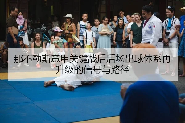 那不勒斯意甲关键战后后场出球体系再升级的信号与路径